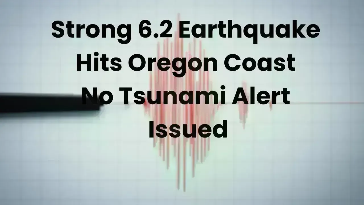 Strong 6.2 Earthquake Hits Oregon Coast No Tsunami Alert Issued