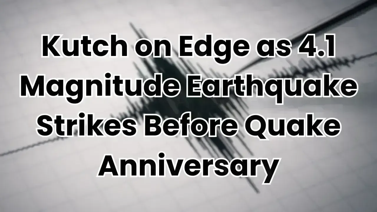 Kutch on Edge as 4.1 Magnitude Earthquake Strikes Before Quake Anniversary