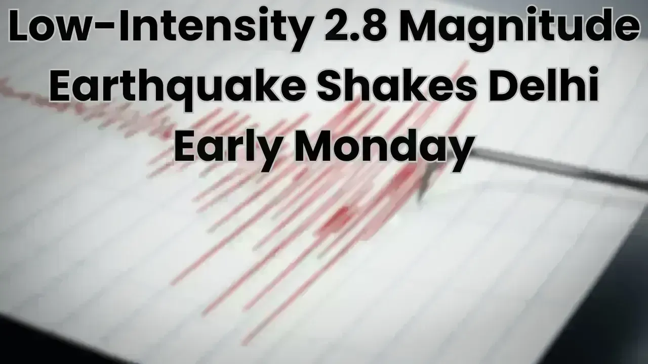 Low-Intensity 2.8 Magnitude Earthquake Shakes Delhi Early Monday