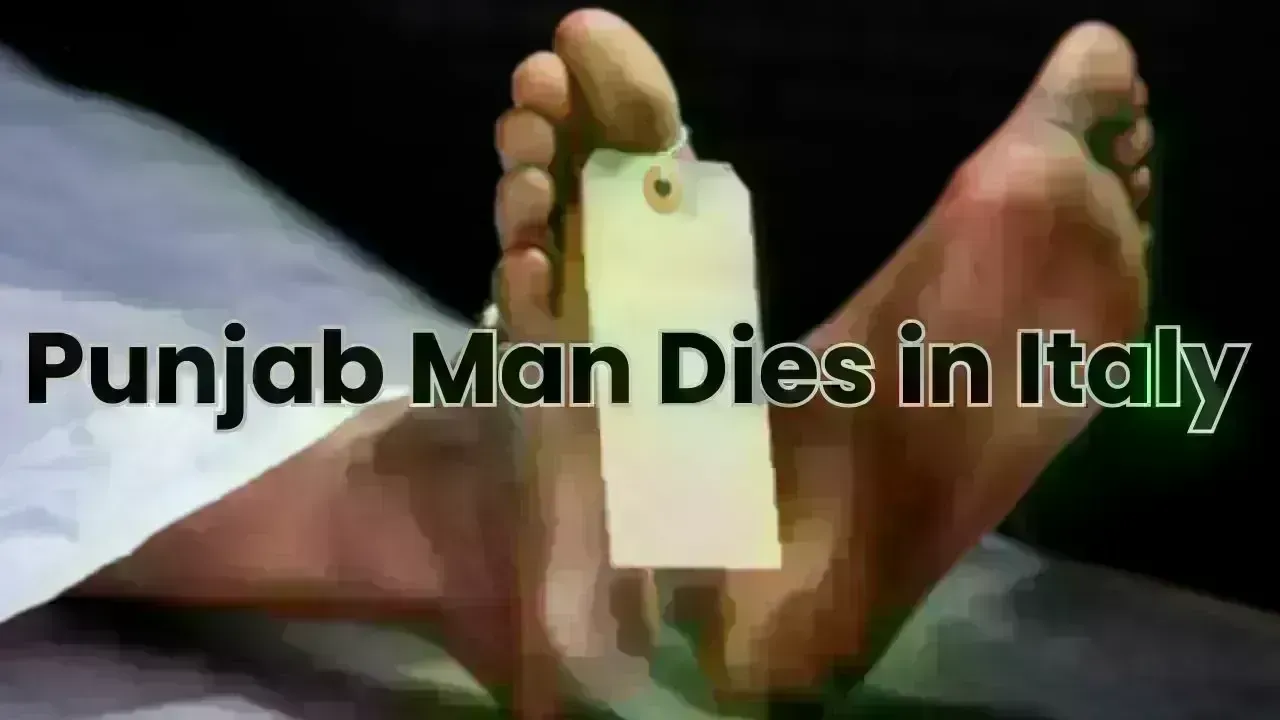 Punjab Man Dies in Italy; Family Seeks Help for Body Return